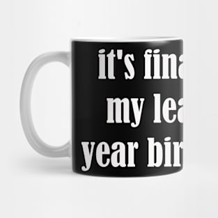 it's finally my leap year birthday Mug